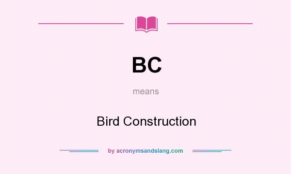 What does BC mean? It stands for Bird Construction