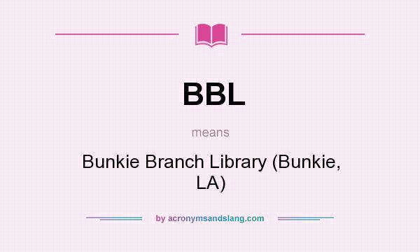 What does BBL mean? It stands for Bunkie Branch Library (Bunkie, LA)