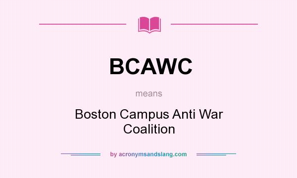 What does BCAWC mean? It stands for Boston Campus Anti War Coalition