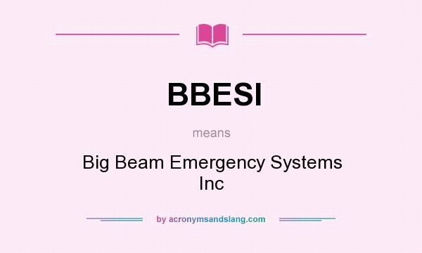 What does BBESI mean? It stands for Big Beam Emergency Systems Inc