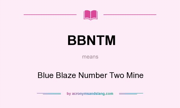 What does BBNTM mean? It stands for Blue Blaze Number Two Mine