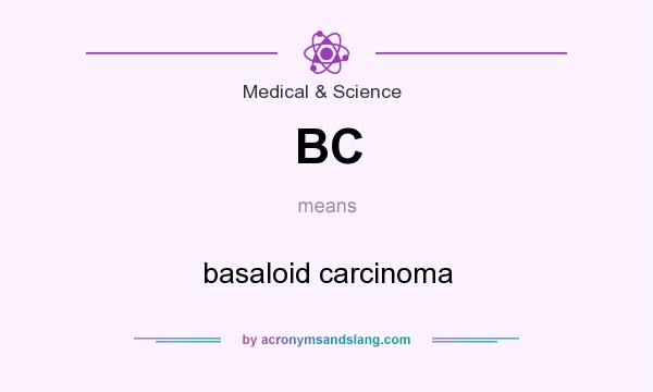 What does BC mean? It stands for basaloid carcinoma