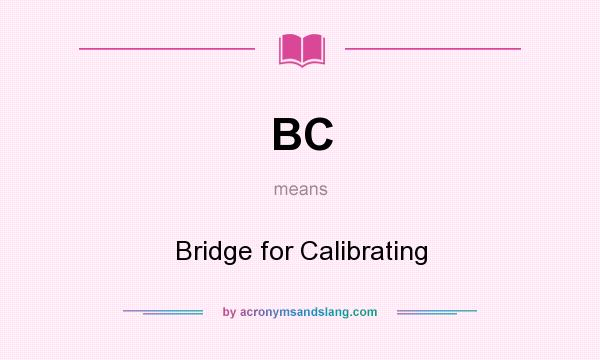 What does BC mean? It stands for Bridge for Calibrating