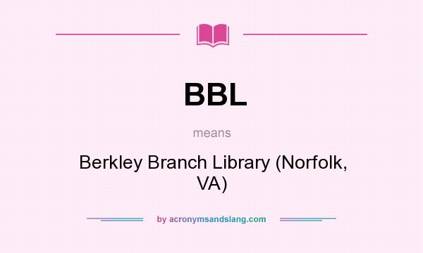 What does BBL mean? It stands for Berkley Branch Library (Norfolk, VA)