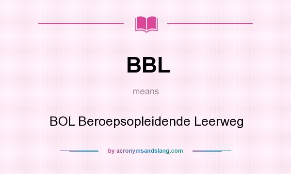 What does BBL mean? It stands for BOL Beroepsopleidende Leerweg