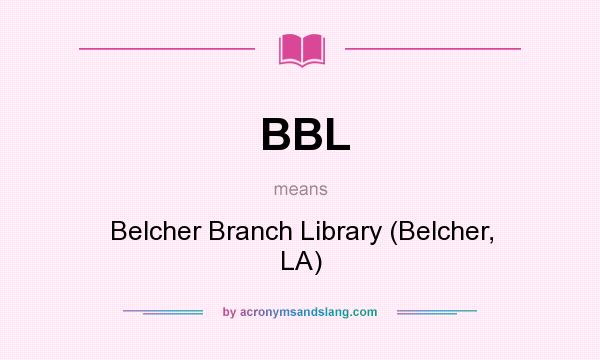 What does BBL mean? It stands for Belcher Branch Library (Belcher, LA)