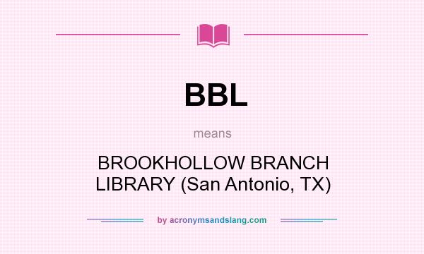 What does BBL mean? It stands for BROOKHOLLOW BRANCH LIBRARY (San Antonio, TX)