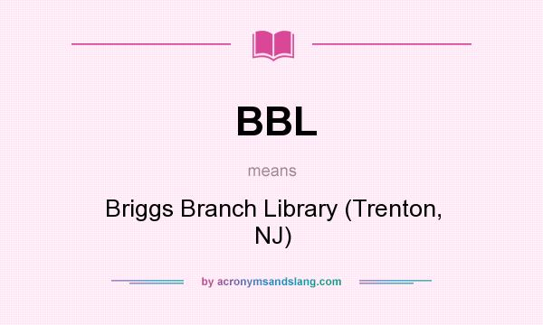 What does BBL mean? It stands for Briggs Branch Library (Trenton, NJ)