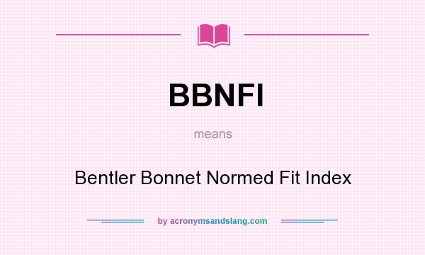What does BBNFI mean? It stands for Bentler Bonnet Normed Fit Index