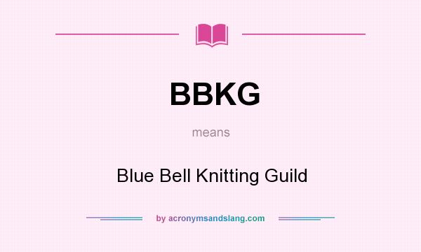 What does BBKG mean? It stands for Blue Bell Knitting Guild