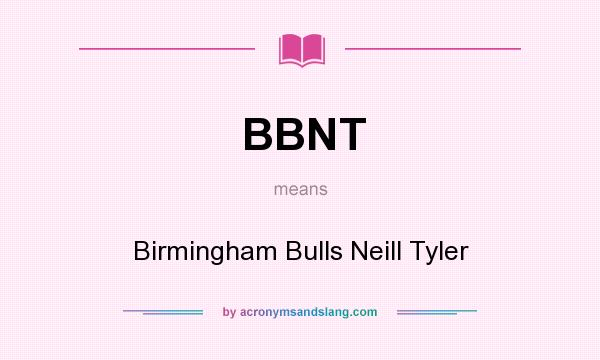 What does BBNT mean? It stands for Birmingham Bulls Neill Tyler