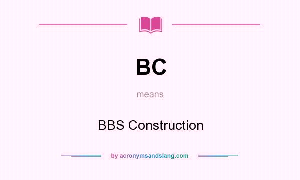What does BC mean? It stands for BBS Construction