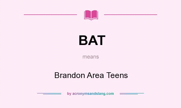 What does BAT mean? It stands for Brandon Area Teens