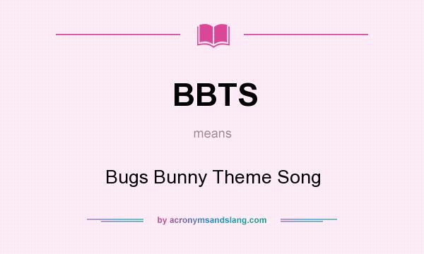 What does BBTS mean? It stands for Bugs Bunny Theme Song