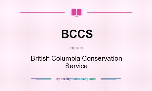 What does BCCS mean? It stands for British Columbia Conservation Service