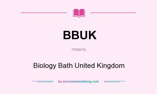 What does BBUK mean? It stands for Biology Bath United Kingdom