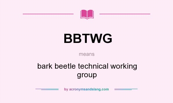 What does BBTWG mean? It stands for bark beetle technical working group