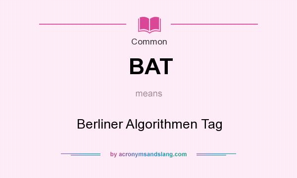 What does BAT mean? It stands for Berliner Algorithmen Tag
