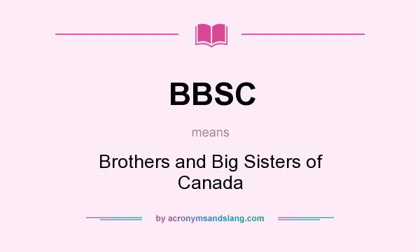 What does BBSC mean? It stands for Brothers and Big Sisters of Canada
