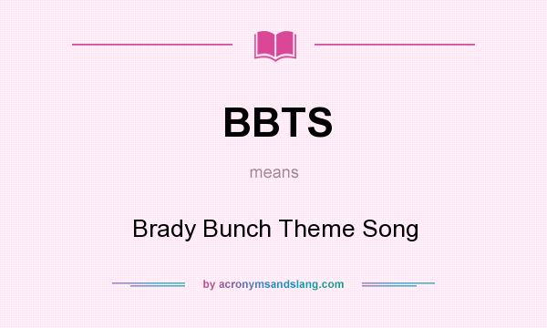 What does BBTS mean? It stands for Brady Bunch Theme Song