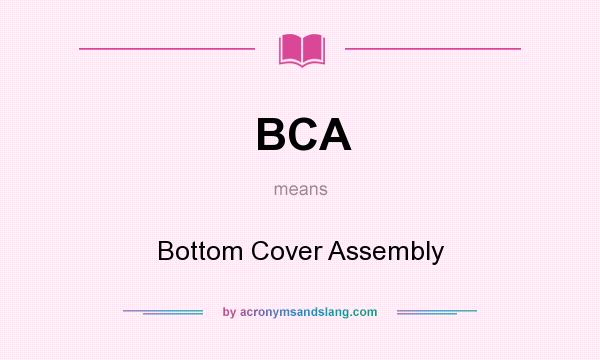 What does BCA mean? It stands for Bottom Cover Assembly