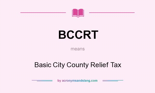 What does BCCRT mean? It stands for Basic City County Relief Tax