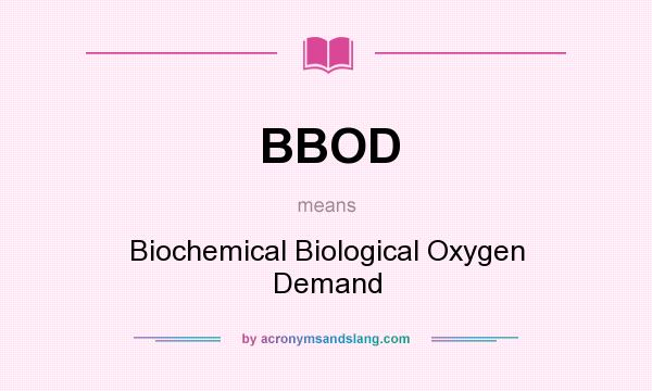 What does BBOD mean? It stands for Biochemical Biological Oxygen Demand