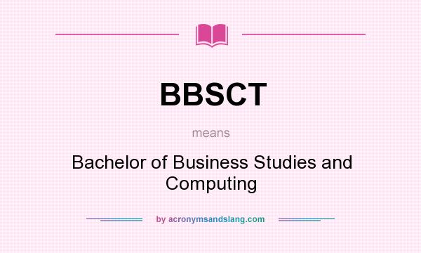 What does BBSCT mean? It stands for Bachelor of Business Studies and Computing