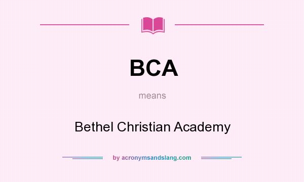 What does BCA mean? It stands for Bethel Christian Academy