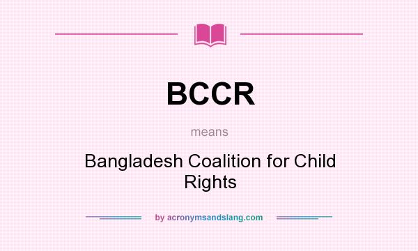 What does BCCR mean? It stands for Bangladesh Coalition for Child Rights