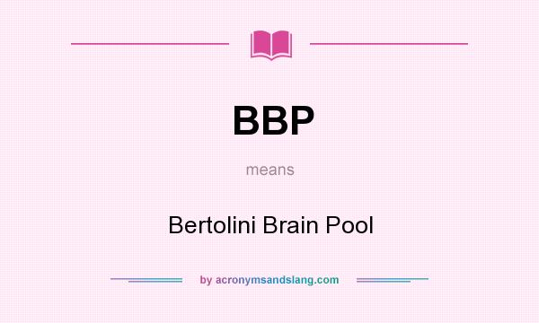What does BBP mean? It stands for Bertolini Brain Pool