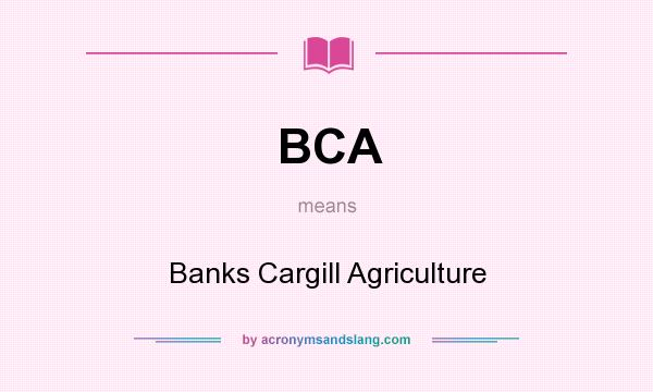 What does BCA mean? It stands for Banks Cargill Agriculture