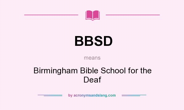 What does BBSD mean? It stands for Birmingham Bible School for the Deaf
