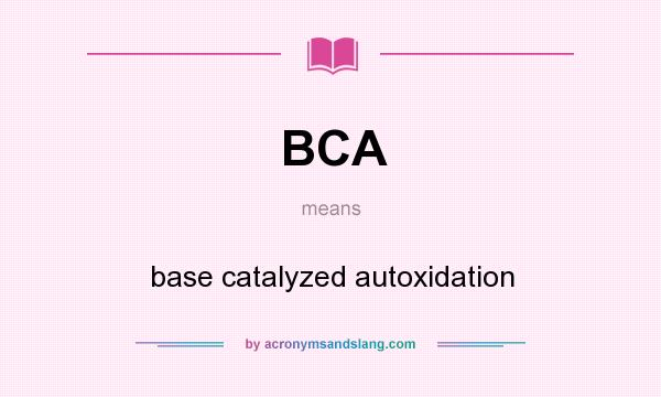 What does BCA mean? It stands for base catalyzed autoxidation