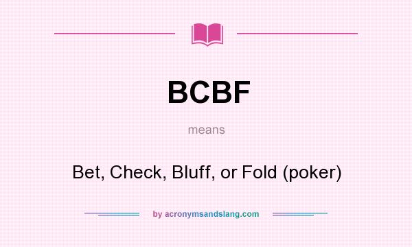 What does BCBF mean? It stands for Bet, Check, Bluff, or Fold (poker)