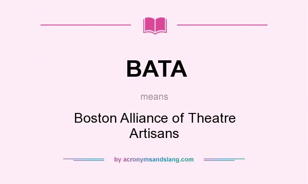 What does BATA mean? It stands for Boston Alliance of Theatre Artisans