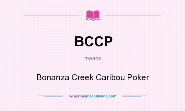 What does BCCP mean? It stands for Bonanza Creek Caribou Poker