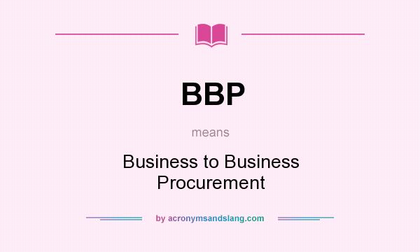 What does BBP mean? It stands for Business to Business Procurement