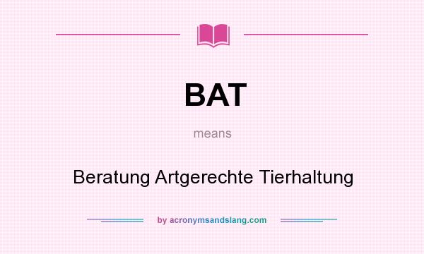 What does BAT mean? It stands for Beratung Artgerechte Tierhaltung