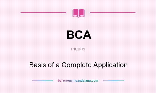 What does BCA mean? It stands for Basis of a Complete Application