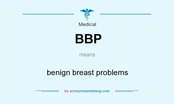 What does BBP mean? It stands for benign breast problems