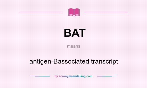 What does BAT mean? It stands for antigen-Bassociated transcript
