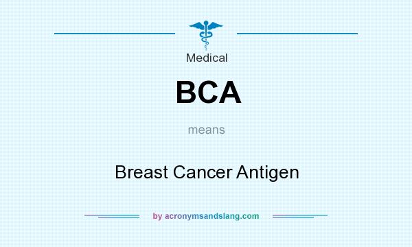 What does BCA mean? It stands for Breast Cancer Antigen