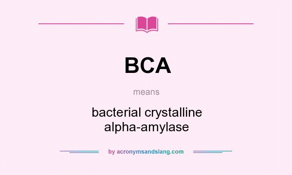 What does BCA mean? It stands for bacterial crystalline alpha-amylase