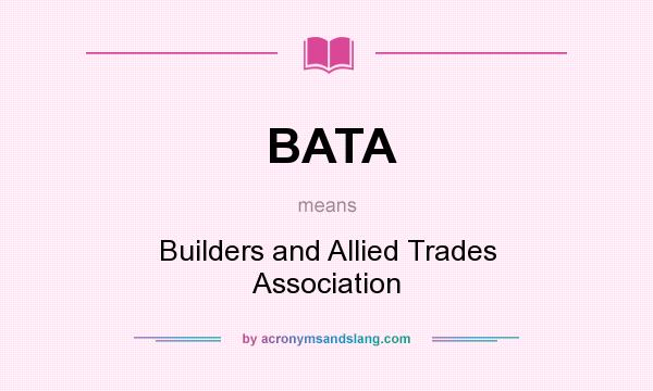 What does BATA mean? It stands for Builders and Allied Trades Association