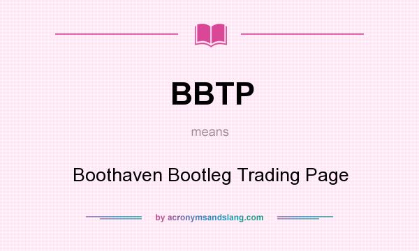 What does BBTP mean? It stands for Boothaven Bootleg Trading Page