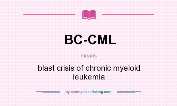What does BC-CML mean? It stands for blast crisis of chronic myeloid leukemia
