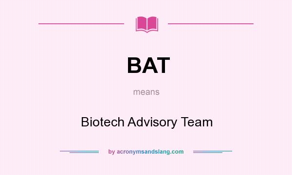 What does BAT mean? It stands for Biotech Advisory Team