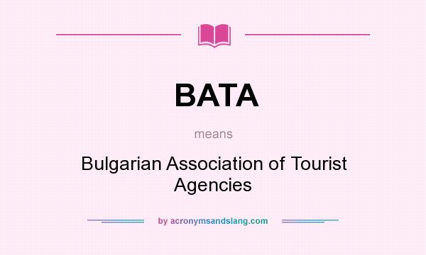 What does BATA mean? It stands for Bulgarian Association of Tourist Agencies