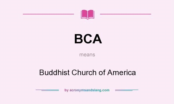 What does BCA mean? It stands for Buddhist Church of America